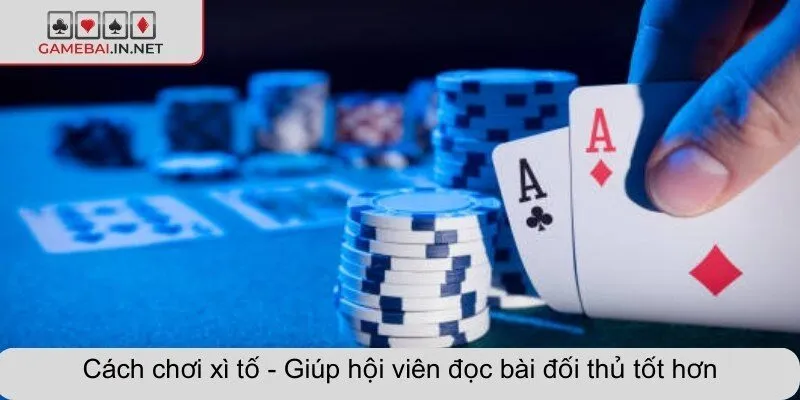 Cách chơi xì tố - Giúp hội viên đọc bài đối thủ tốt hơn